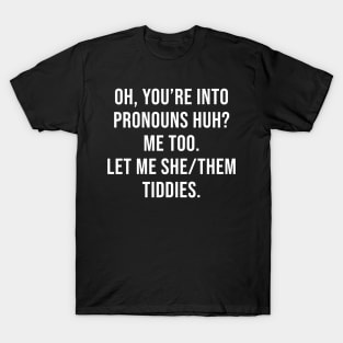 Oh You're Into Pronouns Huh? Me Too Let Me She/Them Tiddies T-Shirt